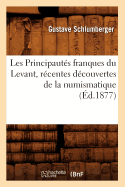 Les Principaut?s Franques Du Levant, R?centes D?couvertes de la Numismatique, (?d.1877)