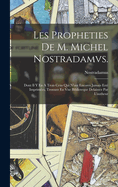 Les Propheties De M. Michel Nostradamvs.: Dont Il Y En A Trois Cens Qui N'ont Encores Jamais Est Imprimes, Trouuez En Vne Biblioteque Delaissez Par L'autheur