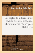 Les R?gles de la Biens?ance Et de la Civilit? Chr?tienne (Edition Revue Et Corrig?e) (?d.1875)