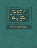 Les Registres de Boniface VIII; Recueil Des Bulles de Ce Pape Volume 3