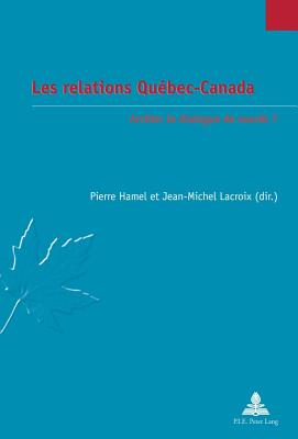 Les Relations Quaebec-Canada: Arraeter Le Dialogue De Sourds? - Jaumain, Serge (Editor), and Hamel, Pierre (Editor), and LaCroix, Jean-Michel (Editor)