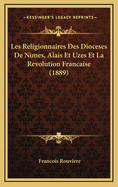 Les Religionnaires Des Dioceses de Nimes, Alais Et Uzes Et La Revolution Francaise (1889)