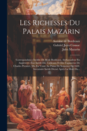 Les Richesses Du Palais Mazarin: Correspondance Indite De M.de Bordeaux, Ambassadeur En Angleterre. tat Indit Des Tableaux Et Des Tapisseries De Charles Premier, Mis En Vente Au Palais De Somerset En 1650. Inventaire Indit Dress Aprs La Mort Du...