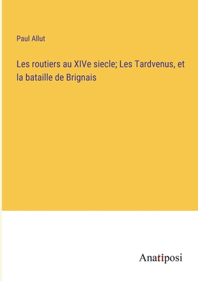 Les routiers au XIVe siecle; Les Tardvenus, et la bataille de Brignais - Allut, Paul