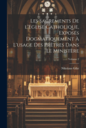 Les sacrements de l'Eglise catholique, exposs dogmatiquement  l'usage des prtres dans le ministre; Volume 2