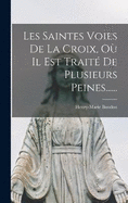 Les Saintes Voies De La Croix, O Il Est Trait De Plusieurs Peines......