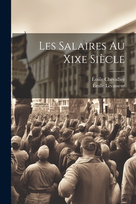 Les Salaires Au Xixe Sicle - Chevallier, mile, and Levasseur, mile