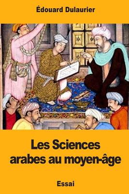 Les Sciences Arabes Au Moyen-Age - Dulaurier, Edouard