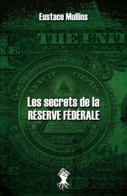 Les secrets de la R?serve F?d?rale: Nouvelle ?dition - Mullins, Eustace