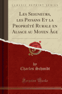 Les Seigneurs, Les Paysans Et La Propriete Rurale En Alsace Au Moyen Age (Classic Reprint)