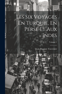 Les Six Voyages En Turquie, En Perse Et Aux Indes; Volume 1