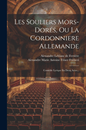 Les Souliers Mors-dors, Ou La Cordonniere Allemande: Comdie Lyrique En Deux Actes...