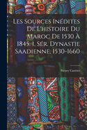 Les Sources Indites De L'histoire Du Maroc De 1530  1845. 1. Sr. Dynastie Saadienne, 1530-1660