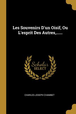 Les Souvenirs D'Un Oisif, Ou L'Esprit Des Autres, ...... - Chambet, Charles-Joseph