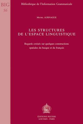 Les Structures de L'Espace Linguistique: Regards Croises Sur Quelques Constructions Spatiales Du Basque Et Du Francais - Aurnague, M