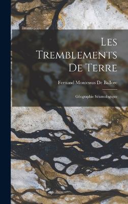 Les Tremblements De Terre: Gographie Sismologique - De Ballore, Fernand Montessus