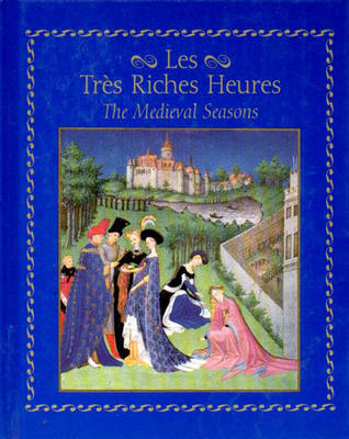 Les Tres Riches Heures: The Medieval Seasons - Meiss, Millard, and Longnon, Jean