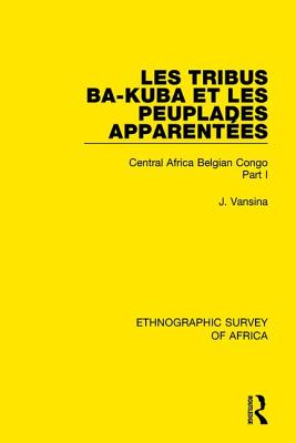 Les Tribus Ba-Kuba et les Peuplades Apparentes: Central Africa Belgian Congo Part I - Vansina, Jan