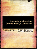 Les Trois Anabaptistes Comedie En Quatre Actres