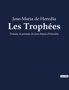 Les Troph?es: Po?sies et po?mes de Jos?-Maria d'Heredia