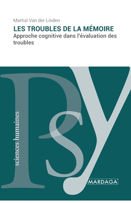 Les troubles de la m?moire: Approche cognitive dans l'?valuation des troubles - Martial Van Der Linden