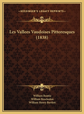 Les Vallees Vaudoises Pittoresques (1838) - Beattie, William, and Brockedon, William, and Bartlett, William Henry