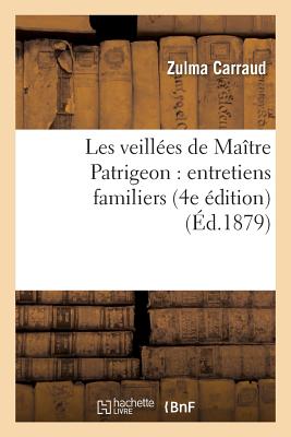 Les Veill?es de Ma?tre Patrigeon: Entretiens Familiers. 4e ?dition - Carraud, Zulma