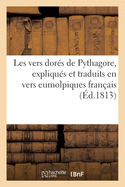 Les Vers Dor?s de Pythagore Expliqu?s Et Traduits Pour La Premi?re Fois En Vers Eumolpiques Fran?ais: Discours Sur l'Essence Et La Forme de la Po?sie, Chez Les Principaux Peuples de la Terre