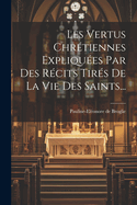 Les Vertus Chrtiennes Expliques Par Des Rcits Tirs De La Vie Des Saints...