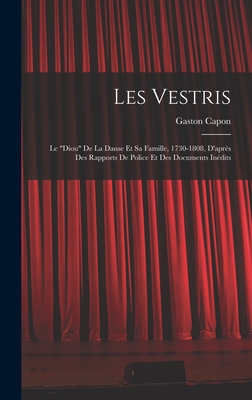 Les Vestris: Le Diou de la Danse Et Sa Famille, 1730-1808, d'Apr?s Des Rapports de Police Et Des Documents In?dits - 1867-1940, Capon Gaston