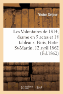 Les Volontaires de 1814, Drame En 5 Actes Et 14 Tableaux. Paris, Porte-Saint-Martin, 12 Avril 1862.