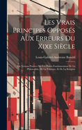 Les Vrais Principes Opposs Aux Erreurs Du Xixe Sicle: Ou Notions Postives Sur Les Points Fondamentaux De La Philosophie, De La Politique, Et De La Religion