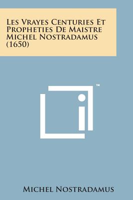 Les Vrayes Centuries Et Propheties de Maistre Michel Nostradamus (1650) - Nostradamus, Michel