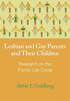 Lesbian and Gay Parents and Their Children: Research on the Family Life Cycle - Goldberg, Abbie E, Dr.