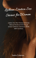 Lesbian Erotica Sex Stories for Women: Lesbian Sex Short Stories, Extremely Bisexual Hardcore Erotic Rough Dirtiest Collection, Romance, BDSM, MMF And More