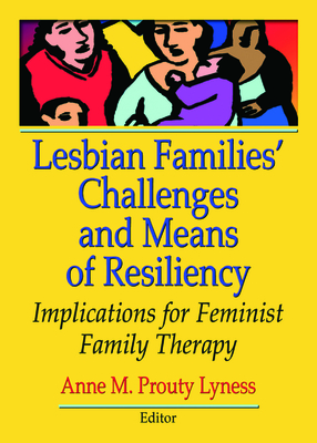 Lesbian Families' Challenges and Means of Resiliency: Implications for Feminist Family Therapy - Prouty Lyness, Anne M. (Editor)