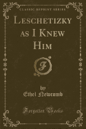 Leschetizky as I Knew Him (Classic Reprint)