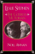 Leslie Stephen: The Godless Victorian - Annan, Noel