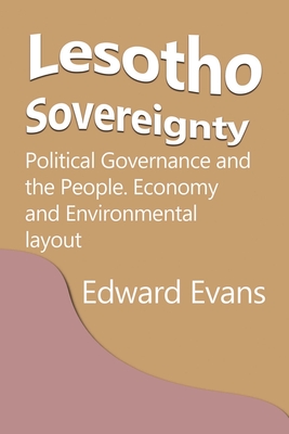 Lesotho Sovereignty: Political Governance and the People. Economy and Environmental layout - Evans, Edward