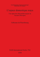 L'Espace Domestique Maya: Une Approche Ethnoarch?ologique Au Yucatan (Mexique)