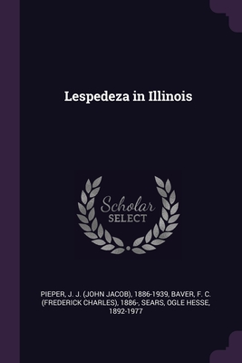 Lespedeza in Illinois - Pieper, J J 1886-1939, and Baver, F C 1886-, and Sears, Ogle Hesse