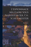 L'Espionnage Militaire Sous Napoleon Ier, Ch. Schulmeister