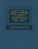 L'Esprit de Julie, Ou, Extrait de la Nouvelle H?loise: Ouvrage Utile a la Soci?t?, Et Particulierement ? La Jeunesse - 1712-1778, Rousseau Jean-Jacques, and 1711-1797, Formey Jean-Henri-Samuel