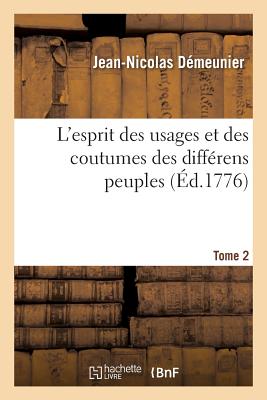 L'Esprit Des Usages Et Des Coutumes Des Diff?rens Peuples. Tome 2: Ou Observations Tir?es Des Voyageurs Et Des Historiens - Feuqui?res, Antoine de Pas