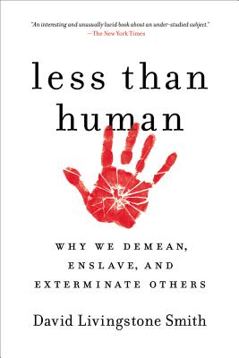 Less Than Human: Why We Demean, Enslave, and Exterminate Others - Smith, David Livingstone