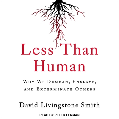 Less Than Human: Why We Demean, Enslave, and Exterminate Others - Lerman, Peter (Read by), and Smith, David Livingstone