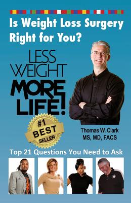 Less Weight More Life! Is Weight Loss Surgery Right For You?: Top 21 Questions You Need to Ask - Clark, Thomas W, Dr.