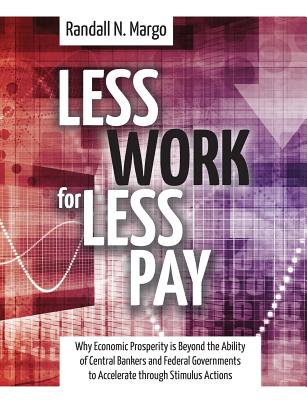 Less Work For Less Pay: Why Economic Prosperity is Beyond the Ability of Central Bankers and Federal Governments to Accelerate through Stimulus Actions - Margo, Randall N