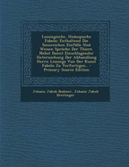 Lessingische, Unasopische Fabeln: Enthaltend Die Sinnreichen Einfalle Und Weisen Spruche Der Thiere. Nebst Damit Einschlagender Untersuchung Der Abhandlung Herrn Lessings Von Der Kunst Fabeln Zu Verfertigen.. - Bodmer, Johann Jakob, and Breitinger, Johann Jakob