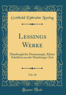 Lessings Werke, Vol. 10: Hamburgische Dramaturgie, Kleine Schriften Aus Der Hamburger Zeit (Classic Reprint)